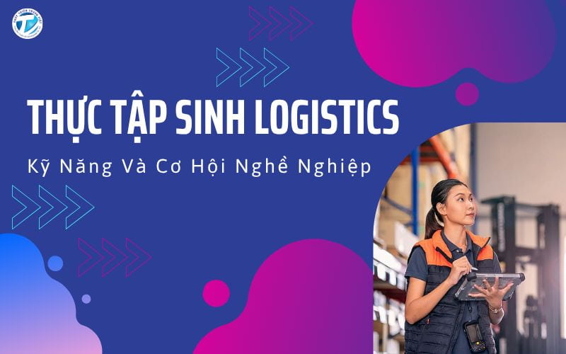 Thực Tập Sinh Logistics: Kỹ Năng Và Cơ Hội Nghề Nghiệp